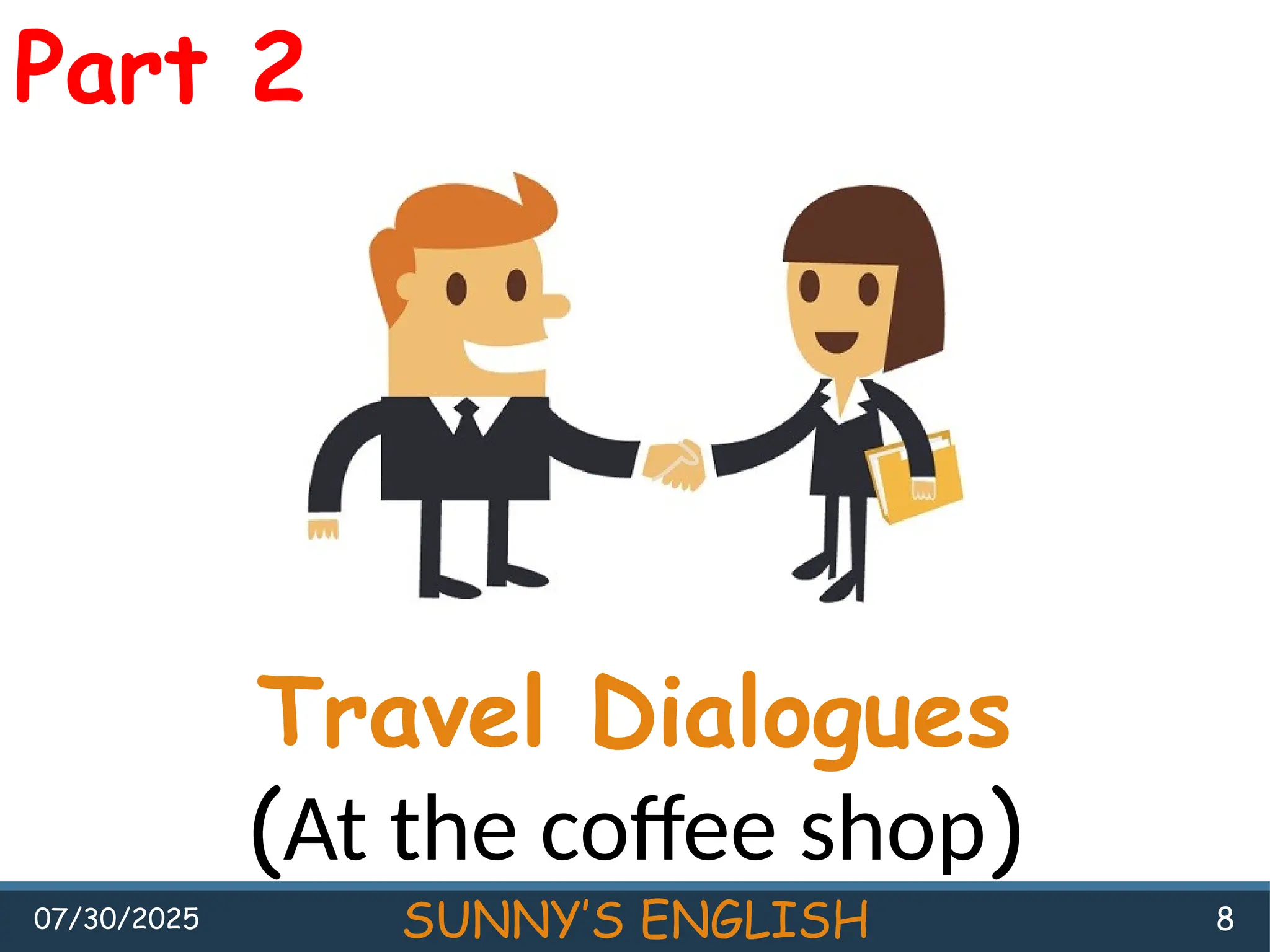 07/30/2025 SUNNY’S ENGLISH 8
Travel Dialogues
(At the coffee shop)
Part 2
 