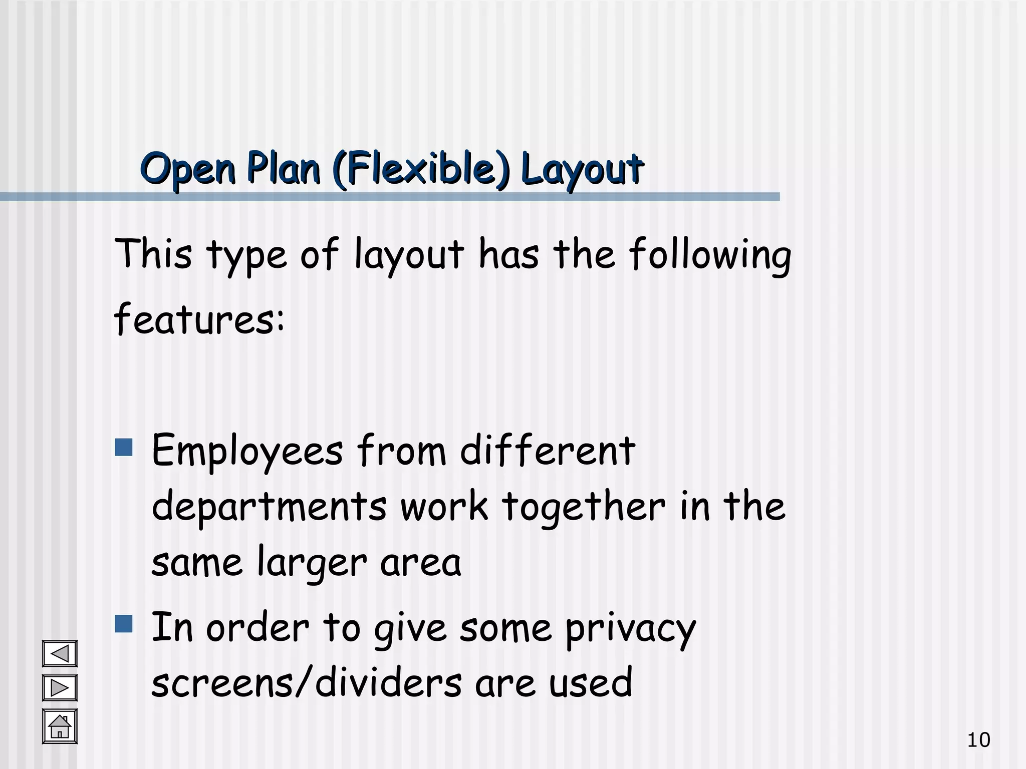 Open Plan (Flexible) Layout This type of layout has the following  features: Employees from different departments work together in the same larger area In order to give some privacy screens/dividers are used 