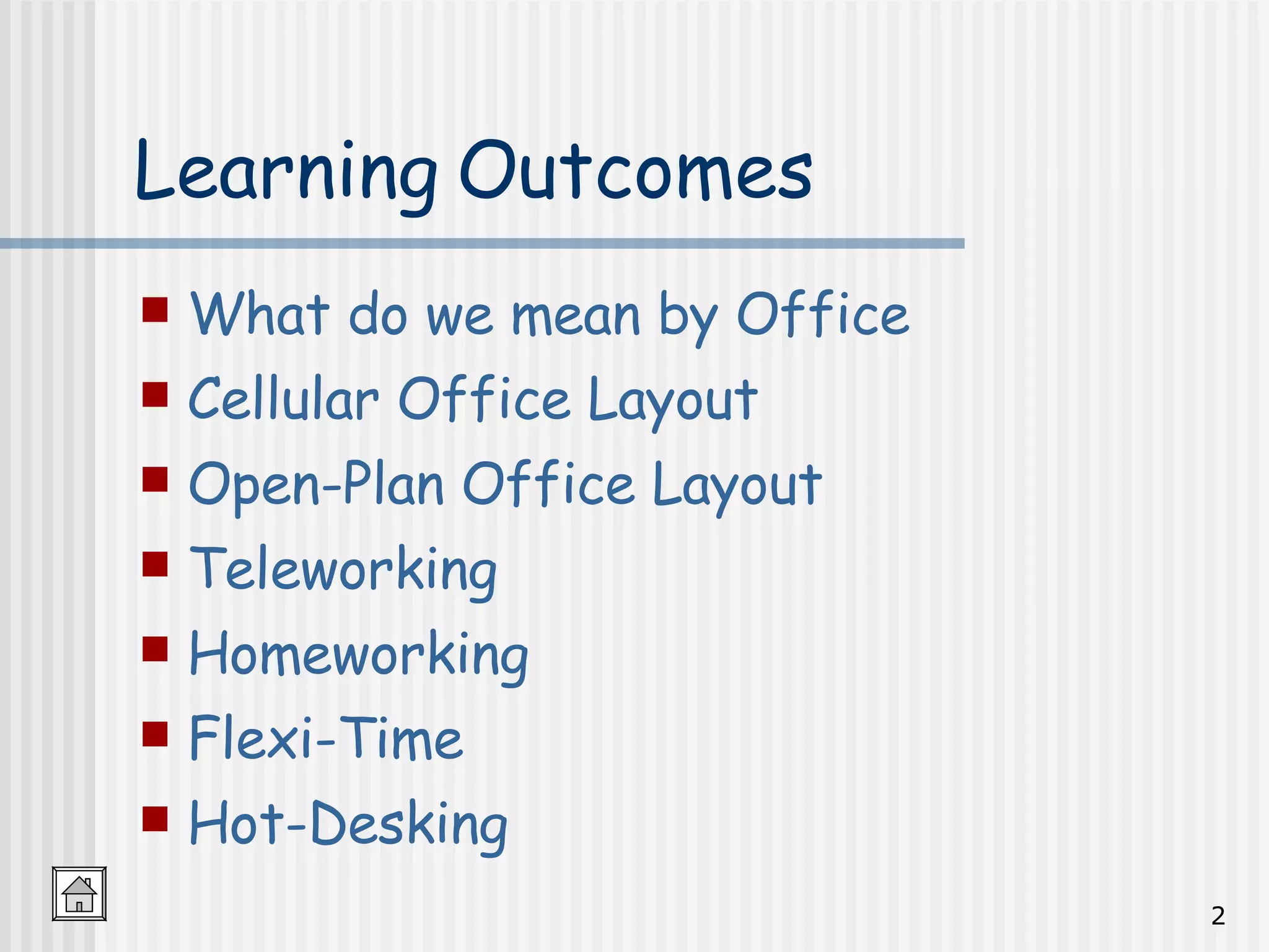 Learning Outcomes What do we mean by Office Layout? Cellular Office Layout Open-Plan Office Layout Teleworking Homeworking Flexi-Time Hot-Desking 