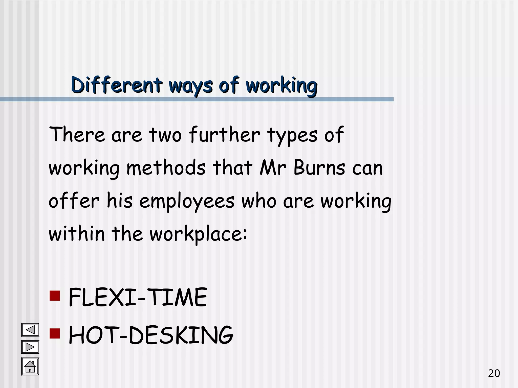 Different ways of working There are two further types of  working methods that Mr Burns can  offer his employees who are working  within the workplace: FLEXI-TIME HOT-DESKING 
