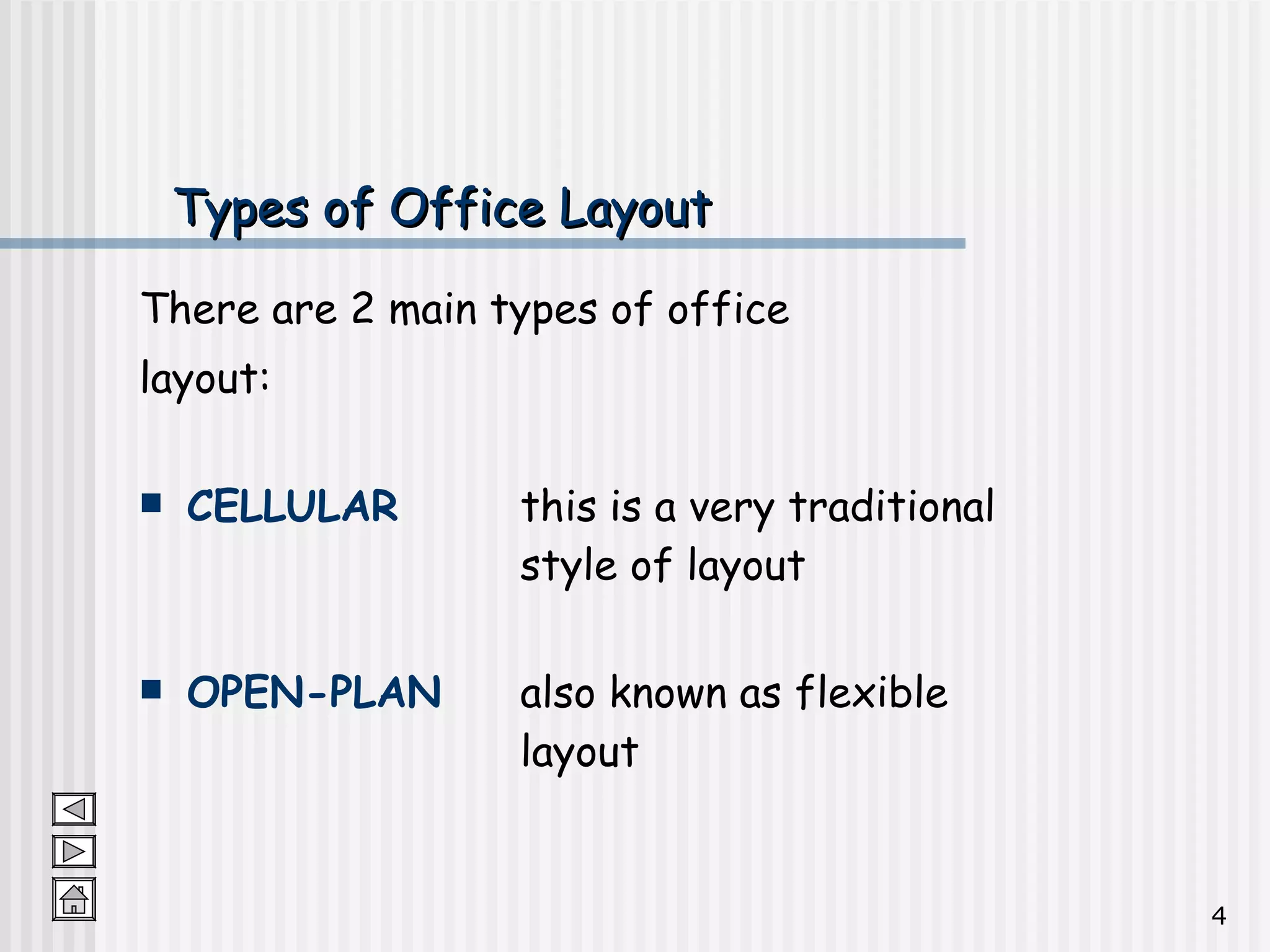 Types of Office Layout There are 2 main types of office  layout: CELLULAR this is a very traditional  style of layout OPEN-PLAN also known as flexible  layout 