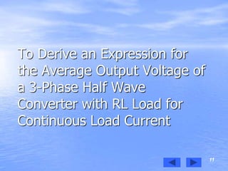 11
To Derive an Expression for
the Average Output Voltage of
a 3-Phase Half Wave
Converter with RL Load for
Continuous Load Current
 