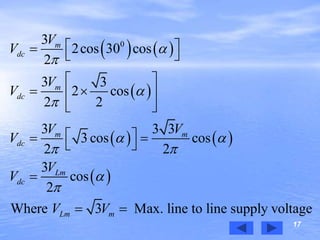 17
   
 
   
 
03
2cos 30 cos
2
3 3
2 cos
2 2
3 3 3
3 cos cos
2 2
3
cos
2
Where 3 Max. line to line supply voltage
m
dc
m
dc
m m
dc
Lm
dc
Lm m
V
V
V
V
V V
V
V
V
V V




 
 


   
 
  
 
   

 
 