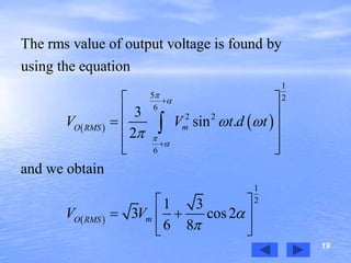 19
   
 
1
5 2
6
2 2
6
1
2
The rms value of output voltage is found by
using the equation
3
sin .
2
and we obtain
1 3
3 cos2
6 8
mO RMS
mO RMS
V V t d t
V V




 





 
 
  
  
 
  
 

 