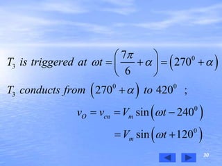 30
 
 
 
 
0
3
0 0
3
0
0
7
270
6
270 420 ;
sin 240
sin 120
O cn m
m
T is triggered at t
T conducts from to
v v V t
V t

  



 
    
 

  
 
 