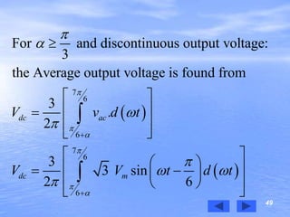 49
 
 
7
6
6
7
6
6
For and discontinuous output voltage:
3
the Average output voltage is found from
3
.
2
3
3 sin
2 6
dc ac
dc m
V v d t
V V t d t











 




 
 
 
 
 
    
  
 


 