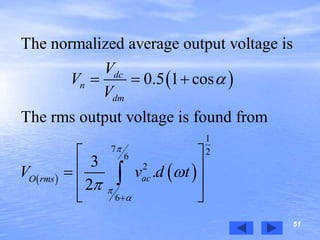 51
 
   
1
7 26
2
6
The normalized average output voltage is
0.5 1 cos
The rms output voltage is found from
3
.
2
dc
n
dm
acO rms
V
V
V
V v d t







  
 
 
 
 

 