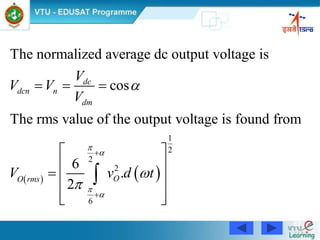 67
   
1
2
2
2
6
The normalized average dc output voltage is
cos
The rms value of the output voltage is found from
6
.
2
dc
dcn n
dm
OO rms
V
V V
V
V v d t









  
 
 
  
  

 
