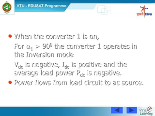 85
• When the converter 1 is on,
For 1 > 900 the converter 1 operates in
the Inversion mode
Vdc is negative, Idc is positive and the
average load power Pdc is negative.
• Power flows from load circuit to ac source.
 