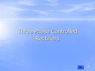 1
Three Phase Controlled
Rectifiers
 