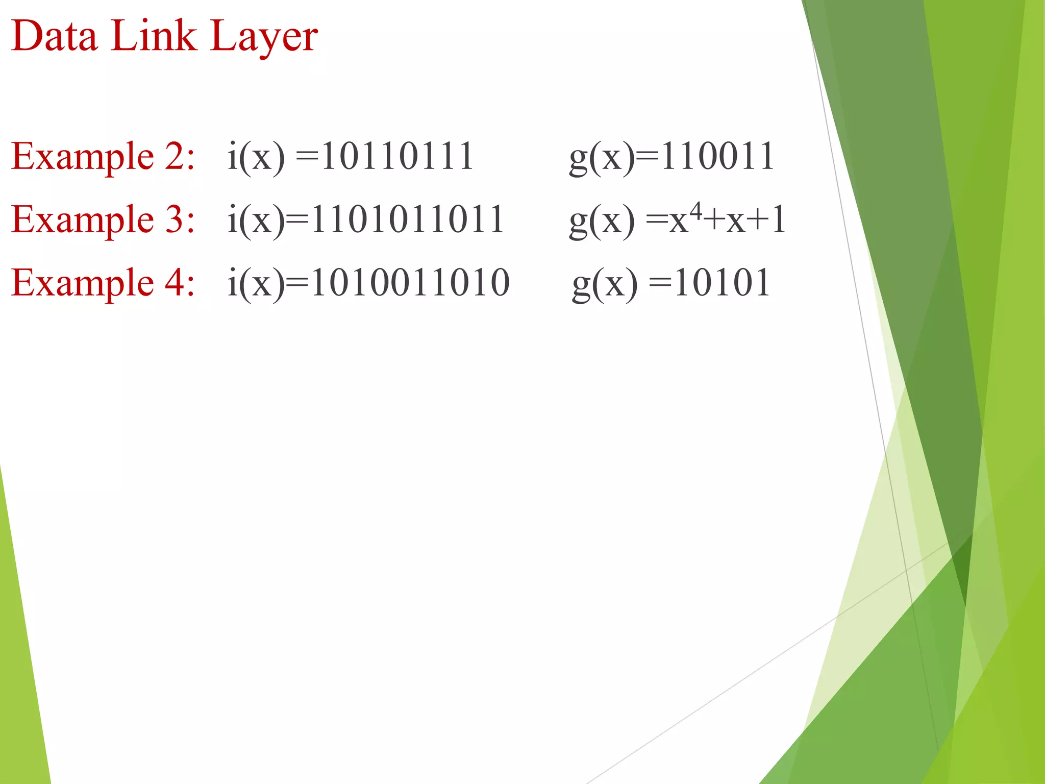 Data Link Layer
Example 2: i(x) =10110111 g(x)=110011
Example 3: i(x)=1101011011 g(x) =x4+x+1
Example 4: i(x)=1010011010 g(x) =10101
 