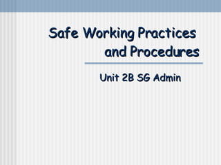 Safe Working Practices  and Procedures Unit 2B SG Admin 