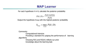 Bayes Optimal Classifier
 Question: Given new instance x, what is its most probable
classification?
 Hmap(x) is not the ...