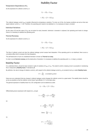 7HPSHUDWXUH'HSHQGHQFHRI,
7
7
7HPSHUDWXUH'HSHQGHQFHRI,
7
7HPSHUDWXUH'HSHQGHQFHRI,
HPSHUDWXUH'HSHQGHQFHRI,
7
7
7
7
7
7
7
7
$VWKHH[S VVLRQIRUFROOHFWRUFXUUHQW,
$VWKHH[SUHVVLRQIRUFROOHFWRUFXUUHQW,
$VWKHH[SUHVVLRQIRUFROOHFWRUFXUUHQW, LV
LV
LV
7KHFROOHFWRUOHDNDJH FXUUHQW ,
7KHFROOHFWRUOHDNDJHFXUUHQW, LVJUHDWO LQIOXHQFHGEWHPSHUDWXUHYDULDWLRQV 7R
7
7 FRPH RXWRIWKLV WKHELDVLQJFRQGLWLRQVDUHVHWVRWKDW ]HUR
LVJUHDWOLQIOXHQFHGEWHPSHUDWXUHYDULDWLRQV7RFRPHRXWRIWKLVWKHELDVLQJFRQGLWLRQVDUHVHWVRWKDW]HUR
VLJQDOFROOHFWRUFXUUHQW,
VLJQDOFROOHFWRUFXUUHQW ,
VLJQDOFROOHFWRUFXUUHQW, P$7KHUHIRUHWKHRSHUDWLQJSRLQWQHHGVWREHVWDELOL]HGLHLWLVQHFHVVDUWRNHHS,
 P$7KHUHIRUHWKHRSHUDWLQJSRLQWQHHGVWREHVWDELOL]HGLHLWLVQHFHVVDUWRNHHS,
 P$7KHUHIRUHWKHRSHUDWLQJSRLQWQHHGVWREHVWDELOL]HGLHLWLVQHFHVVDUWRNHHS, FRQVWDQW
FRQVWDQW
FRQVWDQW
,QGLYLGXDO 9DULDWLRQV
9
,QGLYLGXDO9
,QGLYLGXDO 9
,QGLYLGXDO 9 L WL
9
9DULDWLRQV
DULDWLRQV
9
9
9
9
9
9
9
9
$V WKHYDOXH RIȕDQGWKHYDOXH RI9
$VWKHYDOXHRIȕDQGWKHYDOXHRI9 DUHQRWVDPHIRUHYHUWUDQVLVWRU ZKHQHYHUD WUDQVLVWRULV UHSODFHGWKHRSHUDWLQJSRLQWWHQGVWR FKDQJH
DUHQRWVDPHIRUHYHUWUDQVLVWRUZKHQHYHUDWUDQVLVWRULVUHSODFHGWKHRSHUDWLQJSRLQWWHQGVWRFKDQJH
+HQFHLWLVQHFHVVDUWRVWDELOL]HWKHRSHUDWLQJSRLQW
+HQFHLWLVQHFHVVDUWRVWDELOL]HWKHRSHUDWLQJSRLQW
7KHUPDO5XQDZD
7KHUPDO5XQDZD
7KHUPDO5XQDZD
7KHUPDO5XQDZD
$VWKHH[S VVLRQIRUFROOHFWRUFXUUHQW,
$VWKHH[SUHVVLRQIRUFROOHFWRUFXUUHQW,
$VWKHH[SUHVVLRQIRUFROOHFWRUFXUUHQW, LV
LV
LV
7KHIORZ RIFROOHFWRUFXUUHQW DQGDOVR WKHFROOHFWRUOHDNDJH FXUUHQWFDXVHVKHDWGLVVLSDWLRQ,IWKHRSHUDWLQJSRLQWLV QRWVWDELOL]HGWKHUHRFFXUVD
7KHIORZRIFROOHFWRUFXUUHQWDQGDOVRWKHFROOHFWRUOHDNDJHFXUUHQWFDXVHVKHDWGLVVLSDWLRQ,IWKHRSHUDWLQJSRLQWLVQRWVWDELOL]HGWKHUHRFFXUVD
FXPXODWLYHHIIHFWZKLFKLQFUHDVHVWKLVKHDWGLVVLSDWLRQ
I
I
FXPXODWLYHHIIHFWZKLFKLQFUHDVHVWKLVKHDWGLVVLSDWLRQ
7KHVHOIGHVWUXFWLRQRIVXFKDQXQVWDELOL]HGWUDQVLVWRULVNQRZQDV
7KHVHOIGHVWUXFWLRQRIVXFKDQXQVWDELOL]HGWUDQVLVWRULVNQRZQDV7KHUPDOUXQDZD
7KHUPDOUXQDZD
7KHUPDOUXQDZD



,Q RUGHUWRDYRLG
,QRUGHUWRDYRLGWKHUPDOUXQDZD
WKHUPDOUXQDZD DQGWKHGHVWUXFWLRQ RIWUDQVLVWRU
ULWLVQHFHVVDUWRVWDELOL]HWKHRSHUDWLQJSRLQWLHWRNHHS,
LWLVQHFHVVDUWRVWDELOL]HWKHRSHUDWLQJ SRLQWLHWRNHHS,
DQGWKHGHVWUXFWLRQRIWUDQVLVWRULWLVQHFHVVDUWRVWDELOL]HWKHRSHUDWLQJSRLQWLHWRNHHS, FRQVWDQW
FRQVWDQW
FRQVWDQW
6WDELOLW)DFWRU
6WDELOLW)DFWRU
6WDELOLW)DFWRU
6WDELOLW)DFWRU
,W LVXQGHUVWRRGWKDW,
,WLVXQGHUVWRRGWKDW, V
VKRXOG EHNHSWFRQVWDQWLQ VSLWHRIYDULDWLRQVRI,
,
VKRXOGEHNHSWFRQVWDQWLQVSLWHRIYDULDWLRQVRI, RU,
,
RU, 
 7KH H[WHQWWRZKLFK DELDVLQJ FLUFXLWLVVXFFHVVIXOLQ PDLQWDLQLQJ
7KHH[WHQWWRZKLFKDELDVLQJFLUFXLWLVVXFFHVVIXOLQPDLQWDLQLQJ
WKLVLVPHDVXUHGE
WKLVLVPHDVXUHGE6WDELOLWIDFWRU
6WDELOLWIDFWRU
6WDELOLWIDFWRU
U,WGHQRWHG E

,WGHQRWHGE6
6
6

%GHILQLWLRQWKHUDWHRIFKDQJHRIFROOHFWRUFXUUHQW,
%GHILQLWLRQWKHUDWHRIFKDQJHRIFROOHFWRUFXUUHQW, ZLWKUHVSHFWWRWKHFROOHFWRUOHDNDJHFXUUHQW,
ZLWKUHVSHFWWRWKHFROOHFWRUOHDNDJHFXUUHQW,
ZLWKUHVSHFWWRWKHFROOHFWRUOHDNDJHFXUUHQW, DWFRQVWDQWȕDQG,
DWFRQVWDQWȕDQG,
DWFRQVWDQWȕDQG, LV FDOOHG
LV FDOOHG
LVFDOOHG6WDELOLWIDFWRU
6WDELOLWIDFWRU
U


DWFRQVWDQW,
DW FRQVWDQW ,
DWFRQVWDQW, DQGȕ
DQGȕ
DQGȕ
+HQFHZH FDQXQGHUVWDQG WKDWDQFKDQJHLQ FROOHFWRUOHDNDJH FXUUHQWFKDQJHVWKHFROOHFWRUFXUUHQWWRD JUHDWH[WHQW 7KHVWDELOLWIDFWRUVKRXOGEH
+HQFHZHFDQXQGHUVWDQGWKDWDQFKDQJHLQFROOHFWRUOHDNDJHFXUUHQWFKDQJHVWKHFROOHFWRUFXUUHQWWRDJUHDWH[WHQW7KHVWDELOLWIDFWRUVKRXOGEH
DVORZDVSRVVLEOHVRWKDWWKHFROOHFWRUFXUUHQWGRHVQ¶WJHWDIIHFWHG6  LVWKH LGHDO YDOXH
I
I
DVORZDVSRVVLEOHVRWKDWWKHFROOHFWRUFXUUHQWGRHVQ¶WJHWDIIHFWHG6 LVWKHLGHDOYDOXH
7KHJHQHUDOH[SUHVVLRQRIVWDELOLWIDFWRUIRUD(FRQILJXUDWLRQFDQEHREWDLQHGDVXQGHU
7KHJHQHUDOH[SUHVVLRQRIVWDELOLWIDFWRUIRUD(FRQILJXUDWLRQFDQEHREWDLQHGDVXQGHU
'LI
IIHUHQWLDWLQJDERYHH[SUHVVLRQZLWKUHVSHFWWR,
IHUHQWLDWLQJDERYHH[SUHVVLRQZLWKUHVSHFWWR ,
I
I
'LIIHUHQWLDWLQJDERYHH[SUHVVLRQZLWKUHVSHFWWR, ZHJHW
ZHJHW
ZHJHW
2U
2U
6LQFH
6LQFH
2U
2U
,







%2
%2
,
 ,

9%(
%
%(



,


 ,%2
%2 



, 



2
2

 2

2 %
%
%
%





4UBCJMJUZ'BDUPS
 
