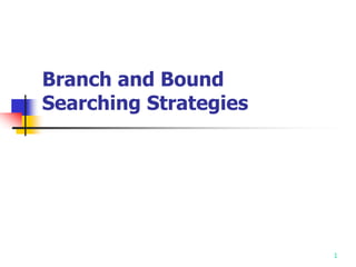 1
Branch and Bound
Searching Strategies
 