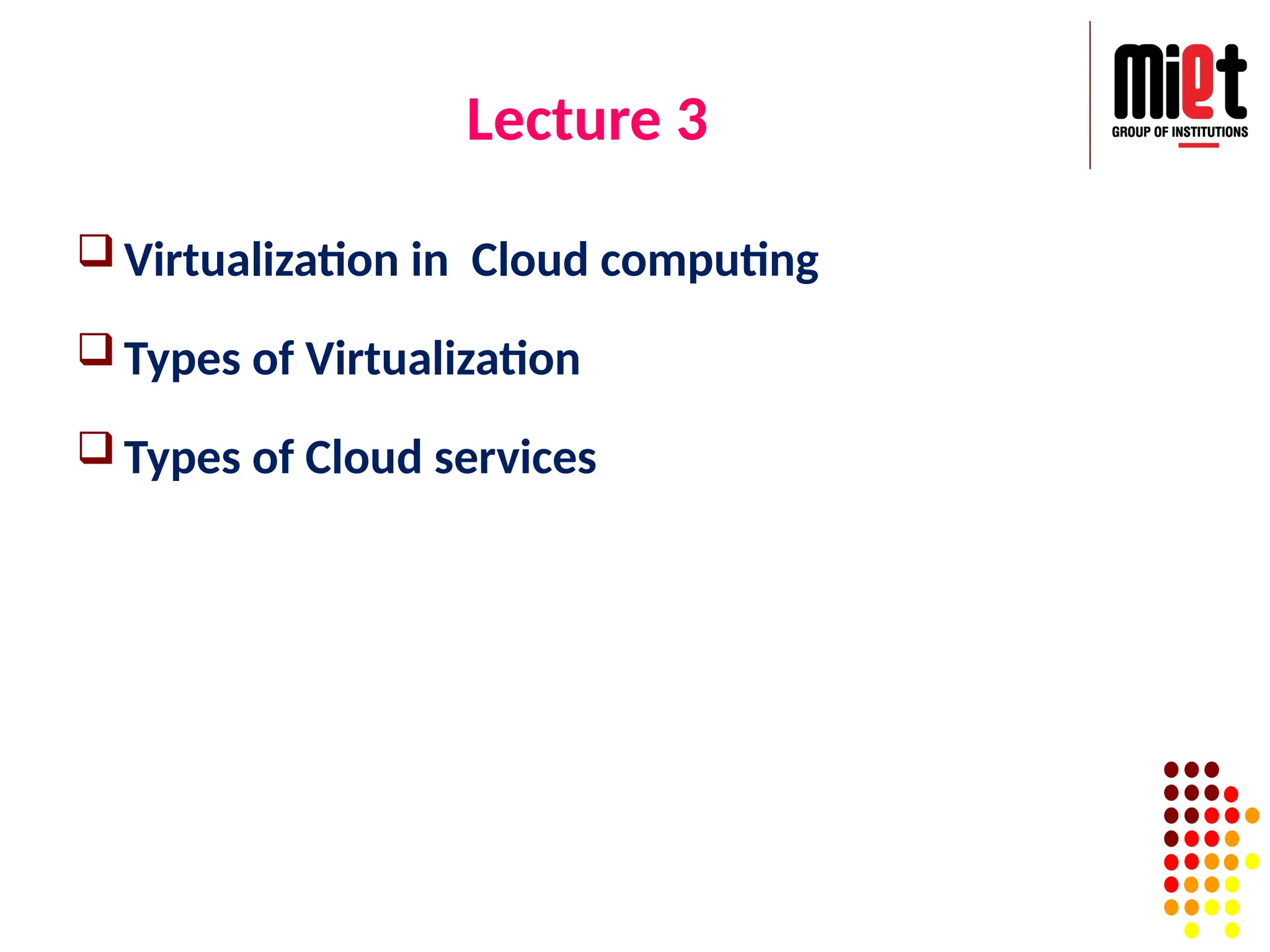 Lecture 3
 Virtualization in Cloud computing
 Types of Virtualization
 Types of Cloud services
 