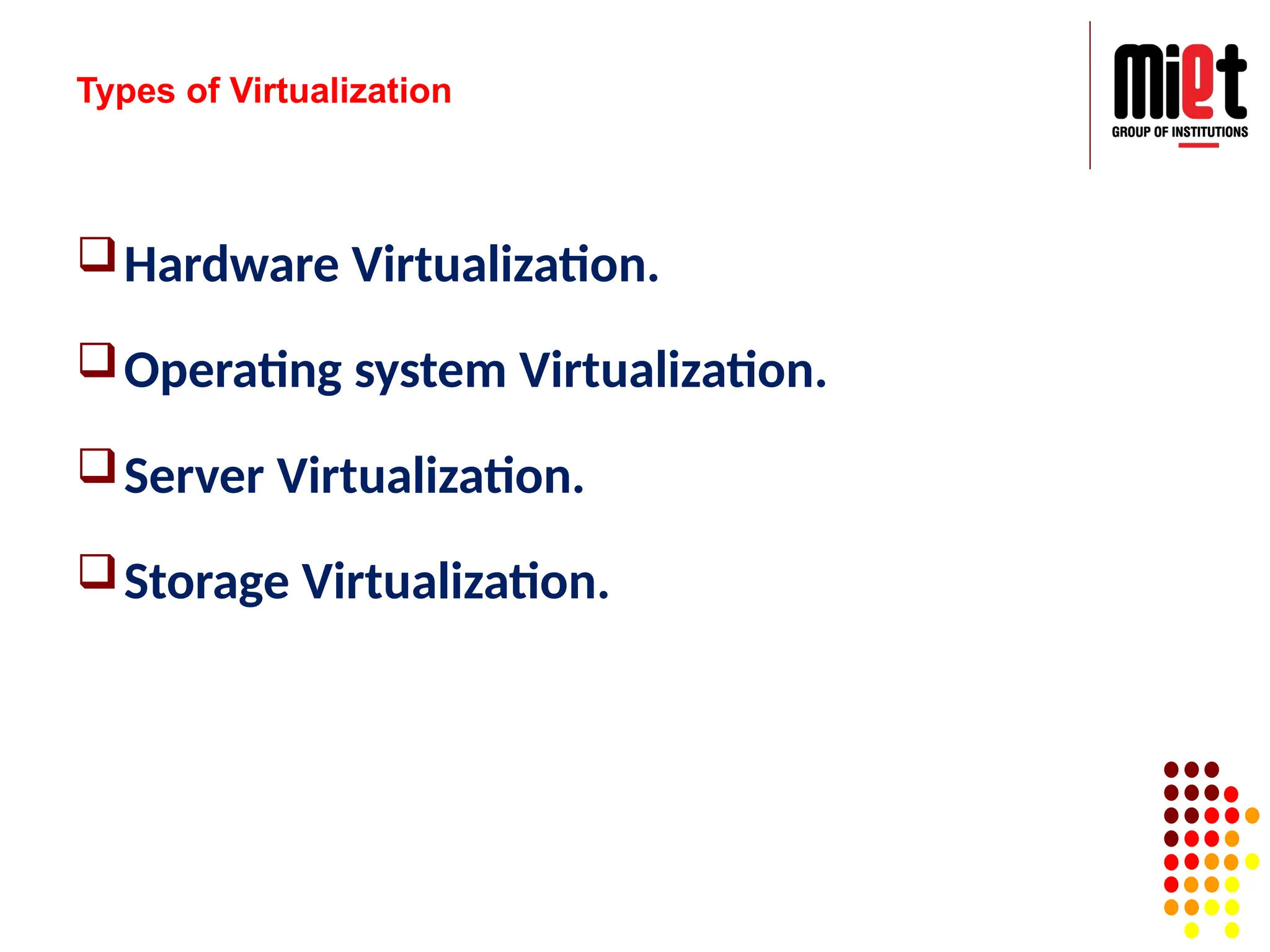 Types of Virtualization
Hardware Virtualization.
Operating system Virtualization.
Server Virtualization.
Storage Virtualization.
 