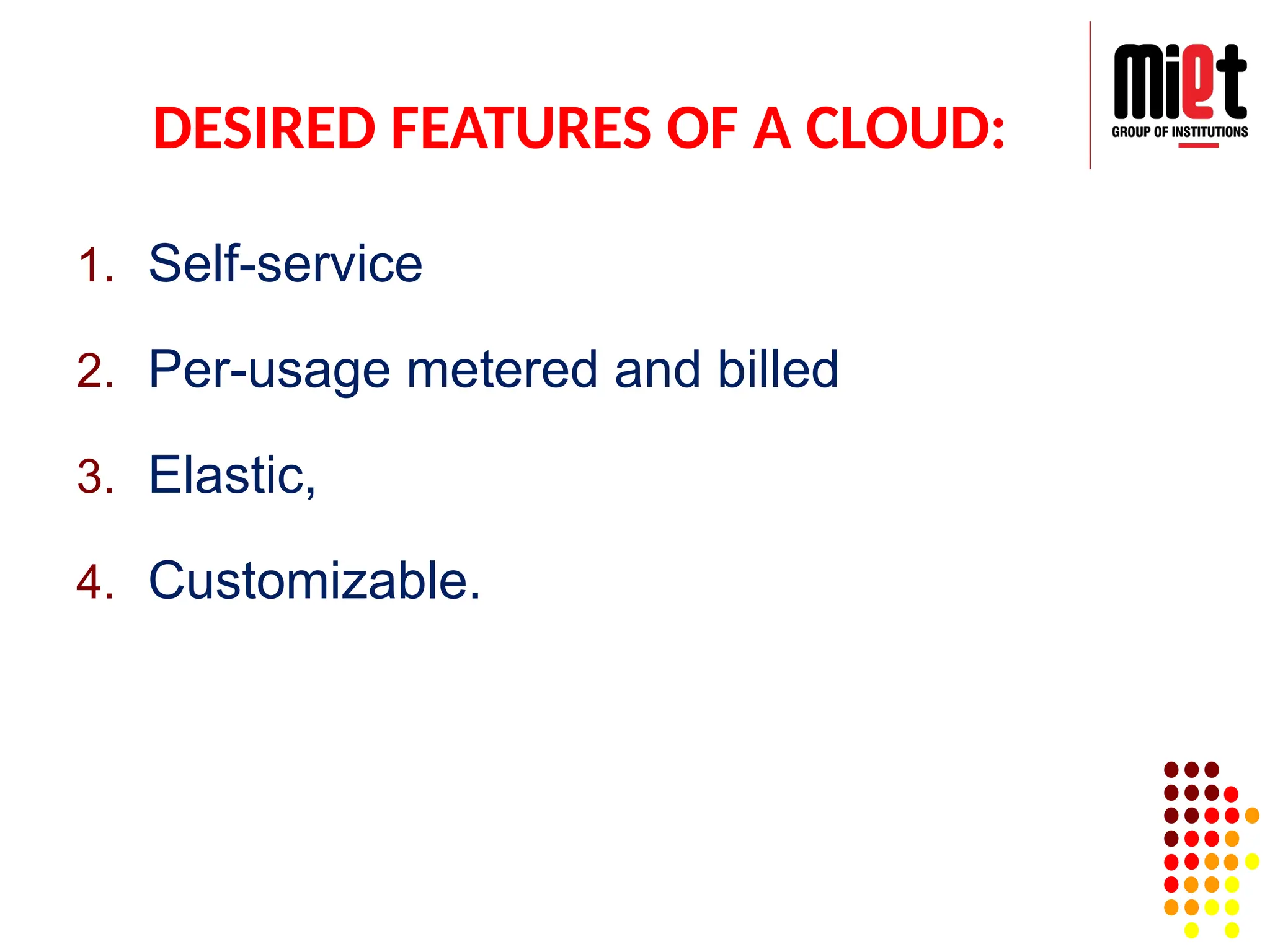 DESIRED FEATURES OF A CLOUD:
1. Self-service
2. Per-usage metered and billed
3. Elastic,
4. Customizable.
 