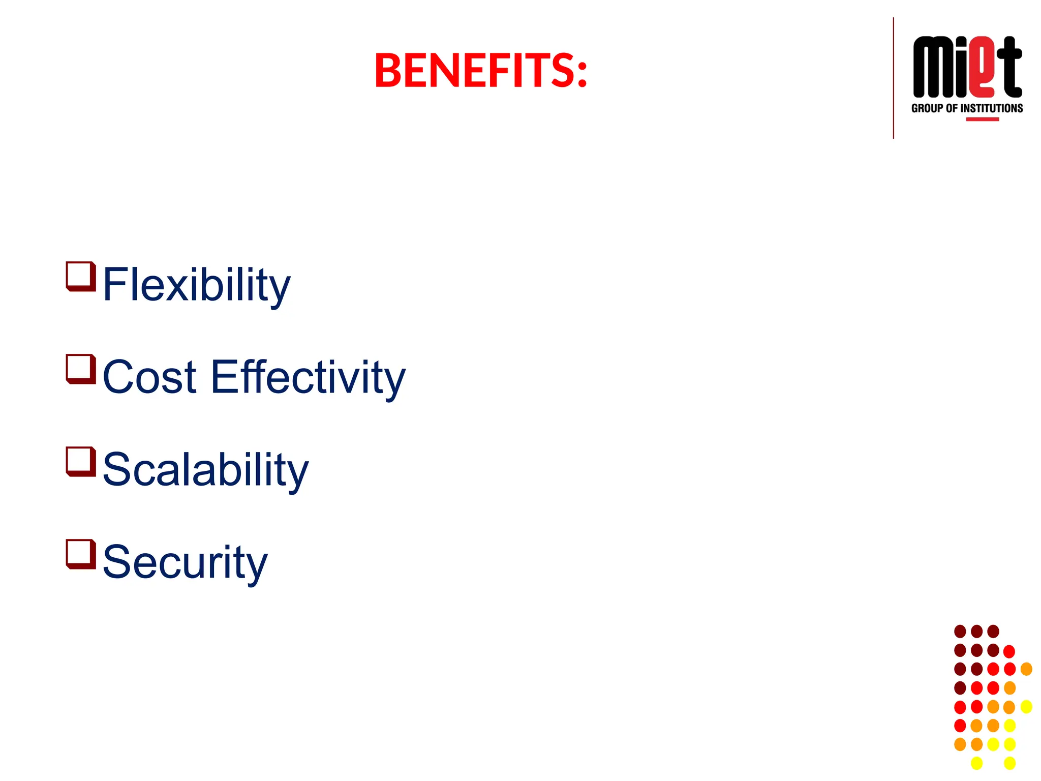 BENEFITS:
Flexibility
Cost Effectivity
Scalability
Security
 