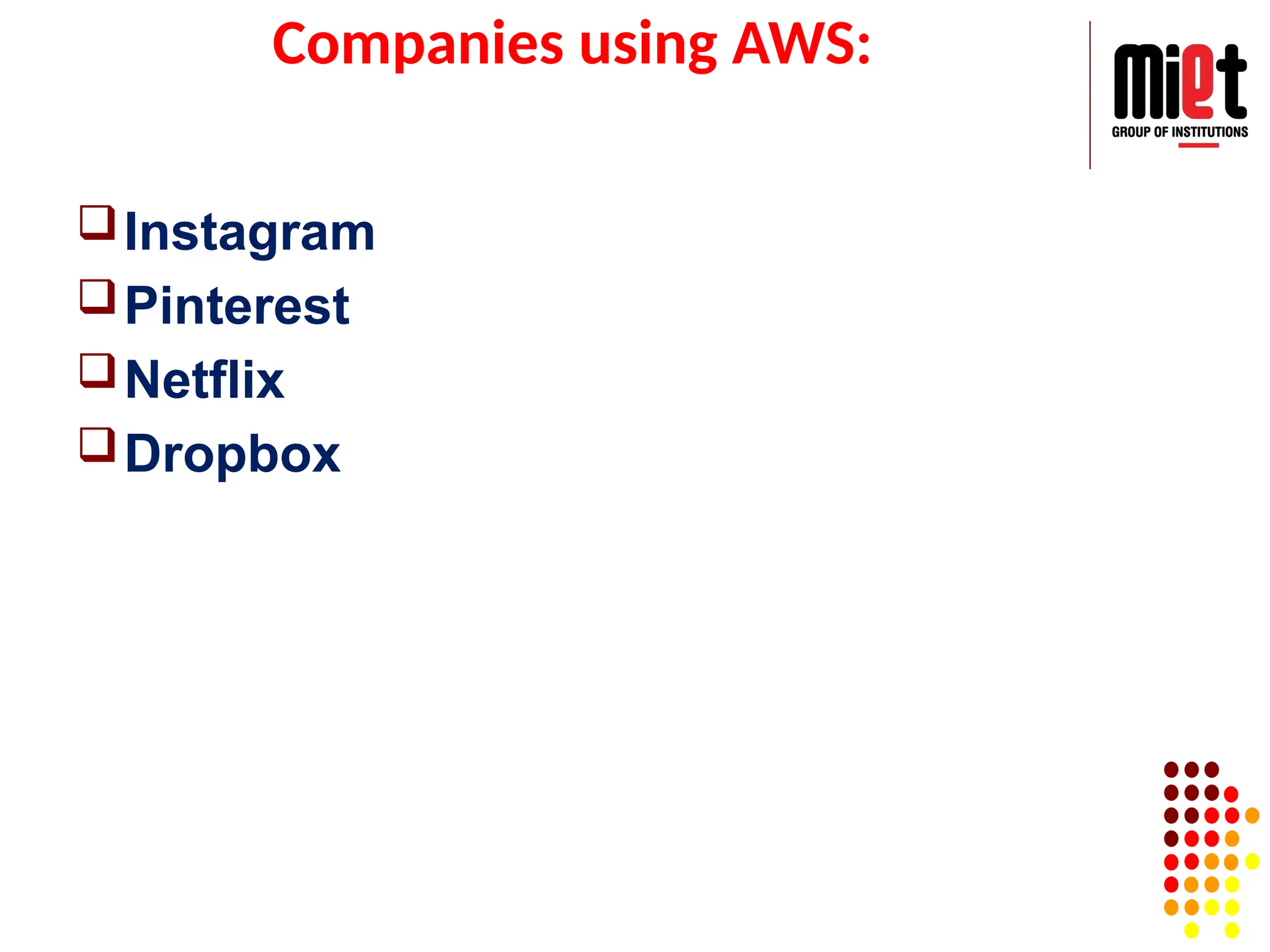 Companies using AWS:
Instagram
Pinterest
Netflix
Dropbox
 