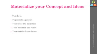 Materialize your Concept and Ideas
• To inform
• To promote a product
• To educate the audiences
• To do research and report
• To entertain the audience
U-2
Computer
Networks
-
Prof.
D.
P.
Mishra
 