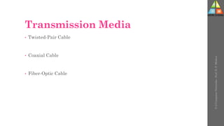 Transmission Media
• Twisted-Pair Cable
• Coaxial Cable
• Fiber-Optic Cable
U-2
Computer
Networks
-
Prof.
D.
P.
Mishra
 