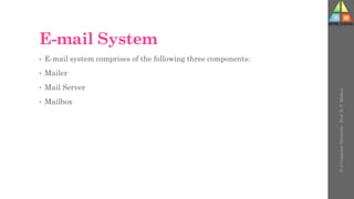 E-mail System
• E-mail system comprises of the following three components:
• Mailer
• Mail Server
• Mailbox
U-2
Computer
Networks
-
Prof.
D.
P.
Mishra
 