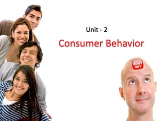 Consumer Behavior
Unit - 2
 