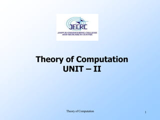 Theory of Computation 1
Theory of Computation
UNIT – II
 