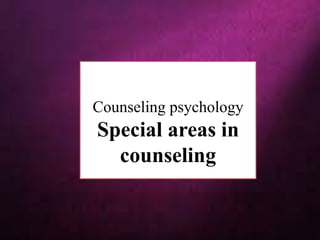 Counseling psychology
Special areas in
counseling
 