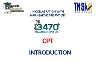 CPT
INTRODUCTION
IN COLLABRATION WITH
3470 HEALTHCARE PVT LTD
 