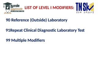 90 Reference (Outside) Laboratory
91Repeat Clinical Diagnostic Laboratory Test
99 Multiple Modifiers
LIST OF LEVEL I MODIFIERS:
 
