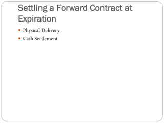 Settling a Forward Contract at
Expiration
 Physical Delivery
 Cash Settlement
 