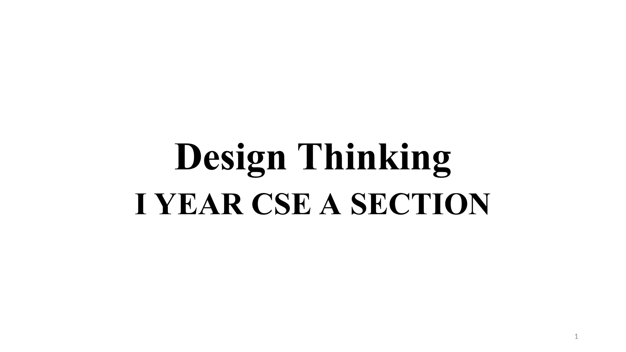 Design Thinking
I YEAR CSE A SECTION
1
 