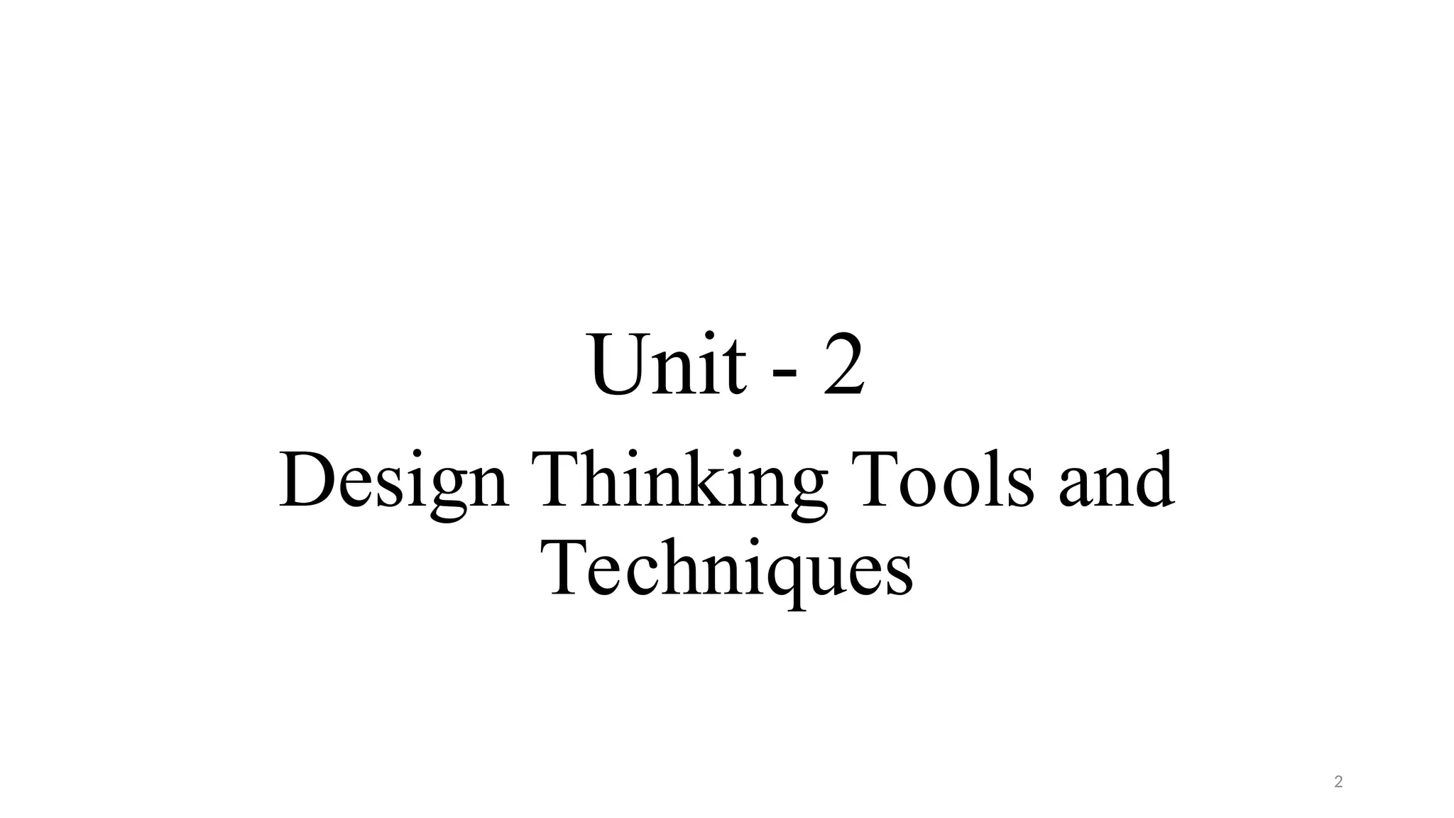 Unit - 2
Design Thinking Tools and
Techniques
2
 