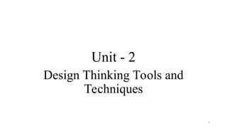 Unit - 2
Design Thinking Tools and
Techniques
2
 