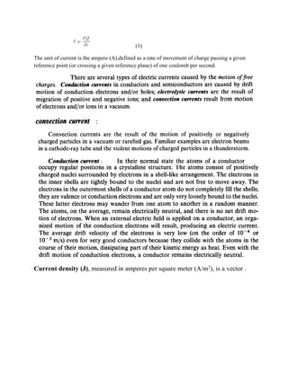 (1)
The unit of current is the ampere (A),defined as a rate of movement of charge passing a given
reference point (or crossing a given reference plane) of one coulomb per second.
:
Current density (J), measured in amperes per square meter (A/m2
), is a vector .
 