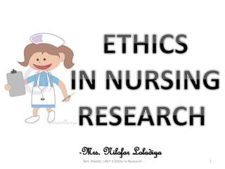-Mrs. Nilofar Loladiya
Mrs. Nilofar: UNIT-II Ethics in Research 1
 