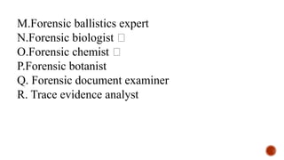 M.Forensic ballistics expert
N.Forensic biologist 🧫
O.Forensic chemist 🧪
P.Forensic botanist
Q. Forensic document examiner
R. Trace evidence analyst
 