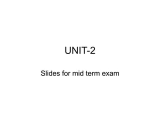 UNIT-2
Slides for mid term exam
 