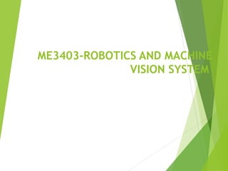 ME3403-ROBOTICS AND MACHINE
VISION SYSTEM
1
 