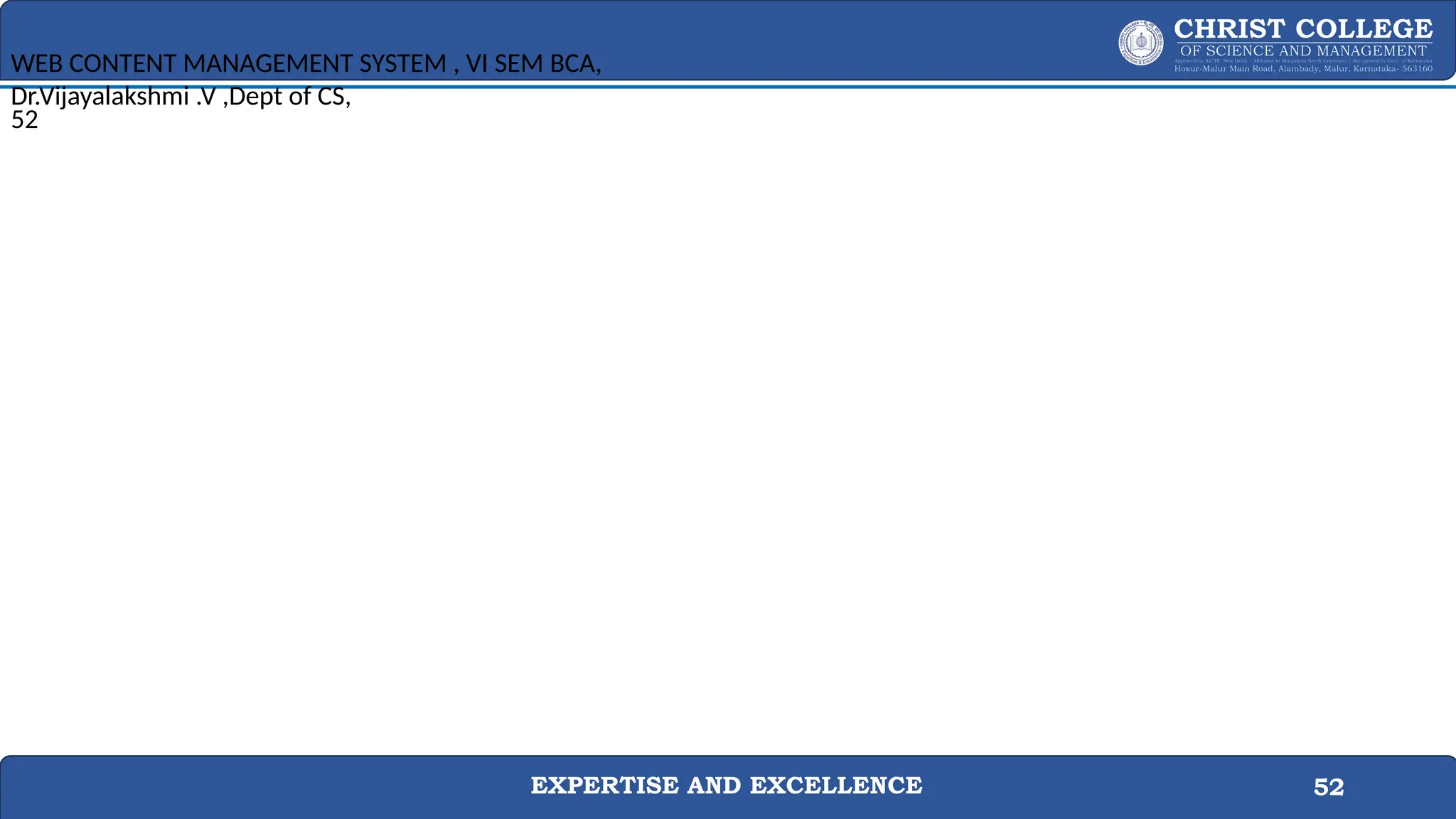 EXPERTISE AND EXCELLENCE 52
WEB CONTENT MANAGEMENT SYSTEM , VI SEM BCA,
Dr.Vijayalakshmi .V ,Dept of CS,
52
 