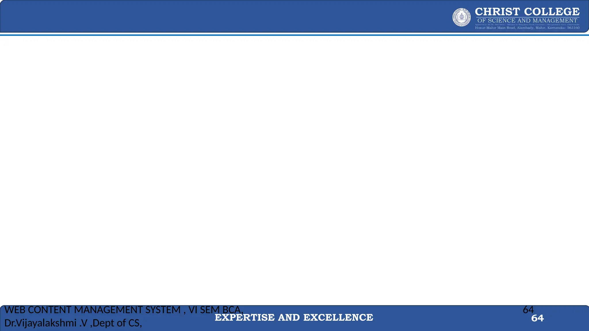 EXPERTISE AND EXCELLENCE 64
WEB CONTENT MANAGEMENT SYSTEM , VI SEM BCA,
Dr.Vijayalakshmi .V ,Dept of CS,
64
 