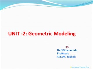 UNIT -2: Geometric Modeling
®Educational Purpose Only
By
Dr.D.Sreeramulu,
Professor,
AITAM, Tekkali.
 