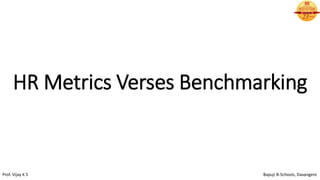 HR Metrics Verses Benchmarking
Prof. Vijay K S Bapuji B-Schools, Davangere
 
