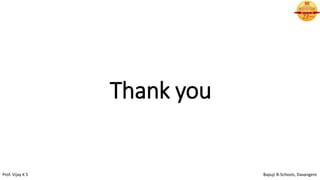 Thank you
Prof. Vijay K S Bapuji B-Schools, Davangere
 