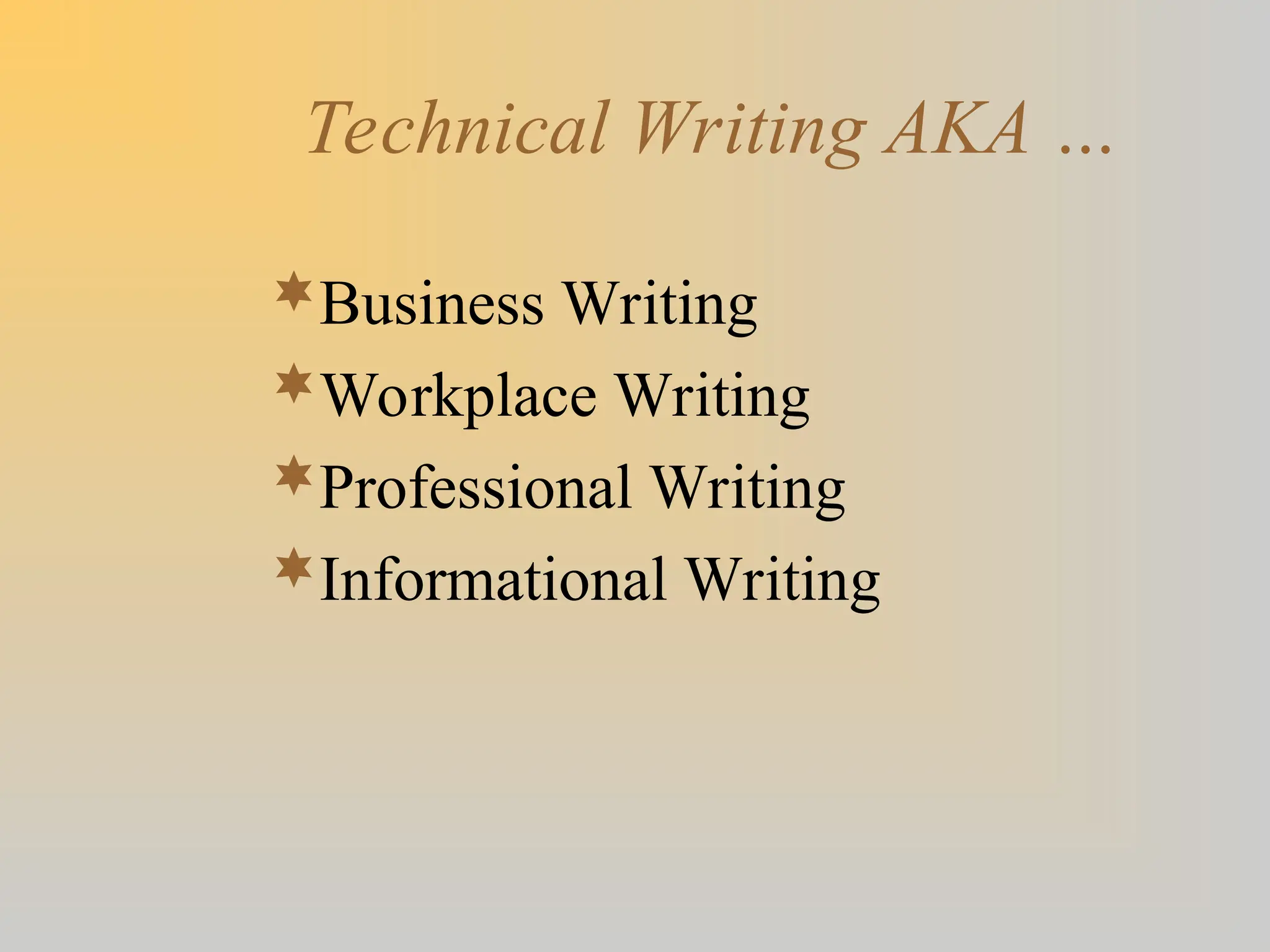 Technical Writing AKA …
Business Writing
Workplace Writing
Professional Writing
Informational Writing
 