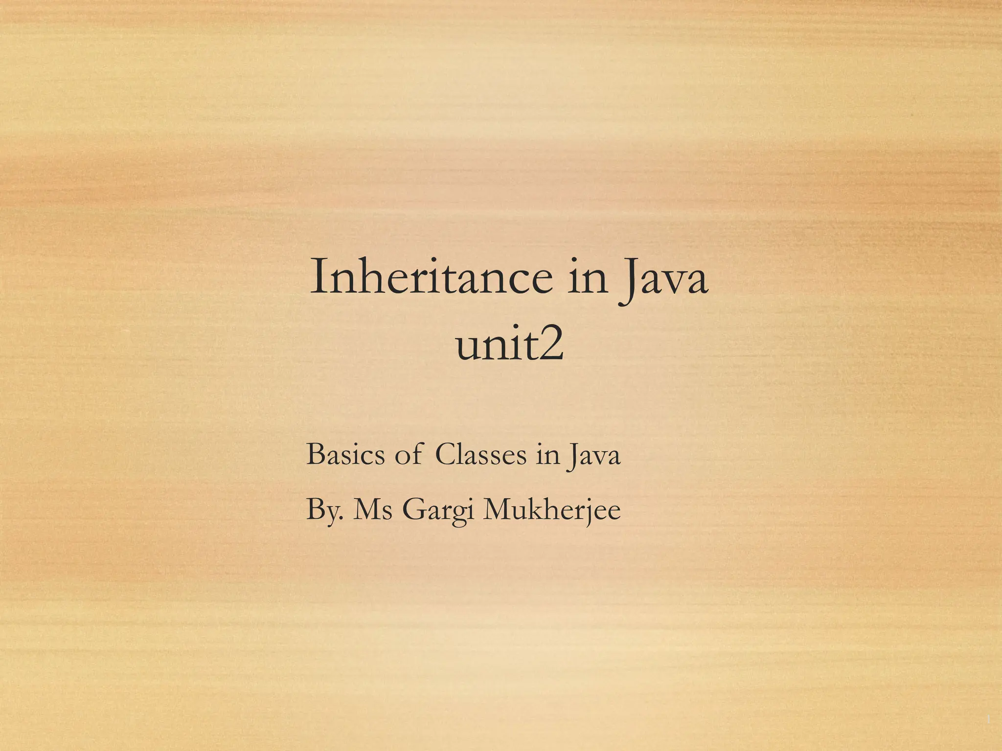 Inheritance in Java
unit2
1
Basics of Classes in Java
By. Ms Gargi Mukherjee
 