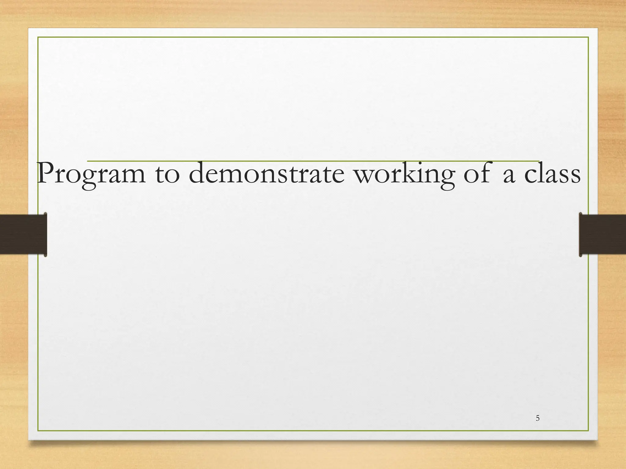 Program to demonstrate working of a class
5
 
