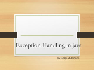 Exception Handling in java
By Gargi Mukherjee
 